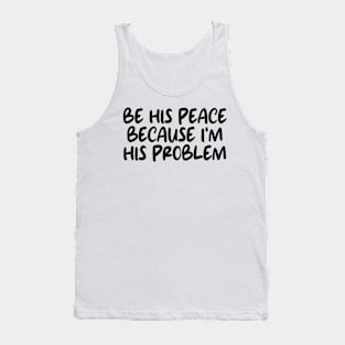 be his peace because i'm his problem Tank Top